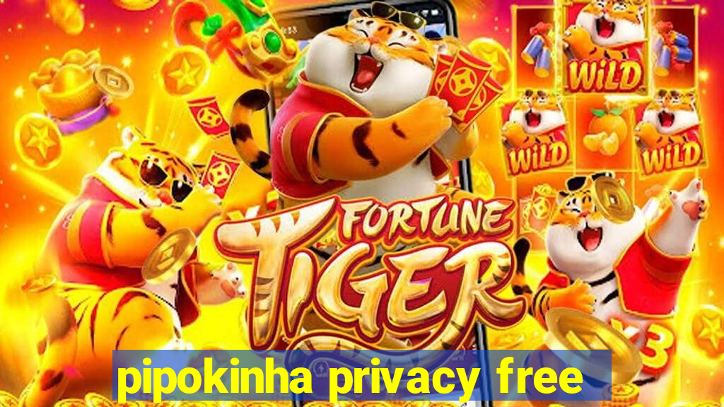 pipokinha privacy free